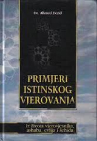 Primjeri istinskog vjerovanja: iz života vjerovjesnika, ashaba, evlija i šehida